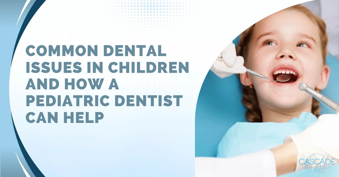 common dental issues in children and how a pediatric dentist can help