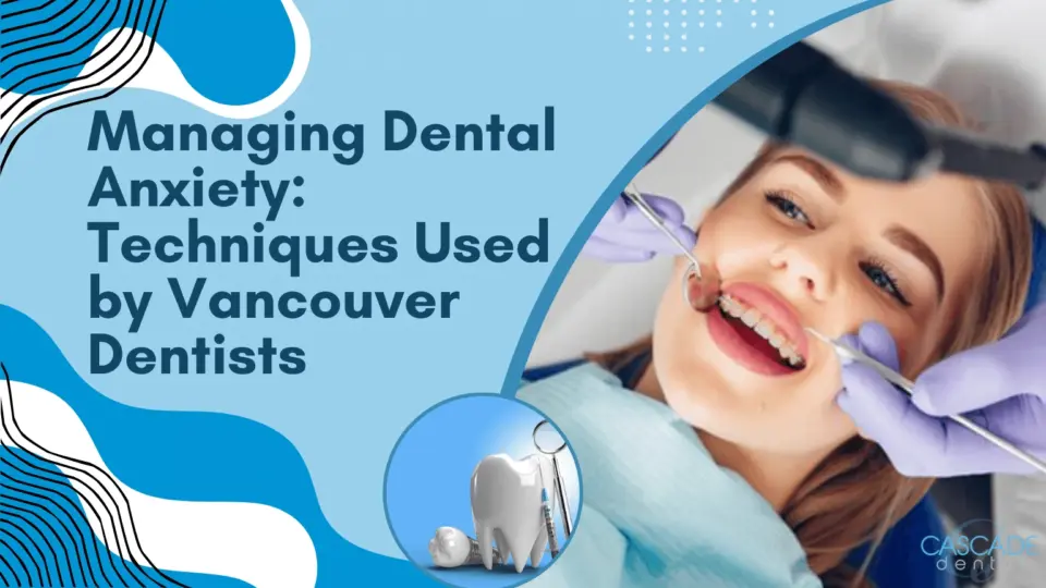 managing dental anxiety techniques used by vancouver dentists